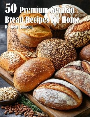 50 Premium German Bread Recipes for Home - Kelly Johnson