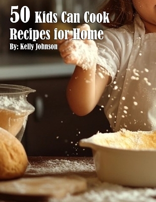 50 Kids Can Cook Recipes for Home - Kelly Johnson