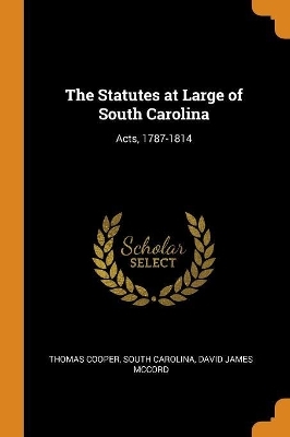 The Statutes at Large of South Carolina - Thomas Cooper, South Carolina, David James McCord