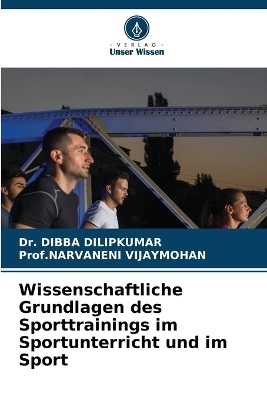 Wissenschaftliche Grundlagen des Sporttrainings im Sportunterricht und im Sport - Dr Dibba Dilipkumar, Prof Narvaneni Vijaymohan