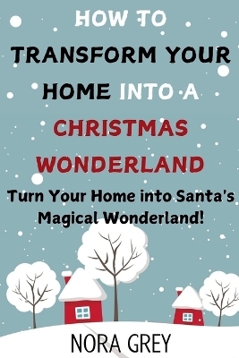 How to Transform Your Home into a Christmas Wonderland