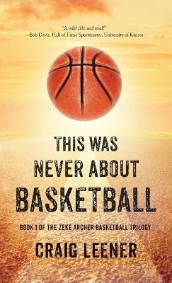 This Was Never About Basketball - Craig Leener