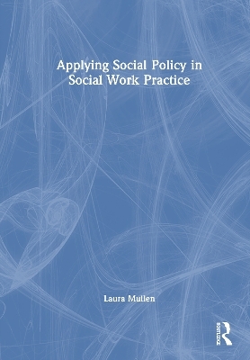 Applying Social Policy in Social Work Practice - Laura Mullen
