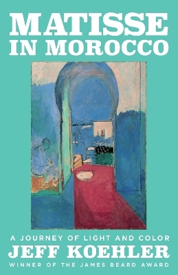 Matisse in Morocco - Jeff Koehler