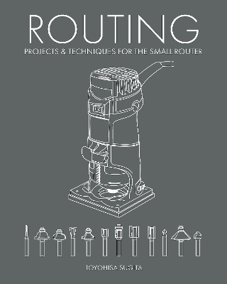 Routing - Projects & Techniques for the Small Router - Toyohisa Sugita