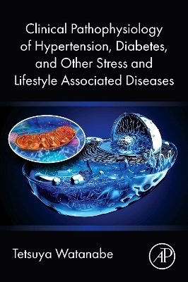 Clinical Pathophysiology of Hypertension, Diabetes, and Other Stress and Lifestyle Associated  Diseases - Tetsuya Watanabe