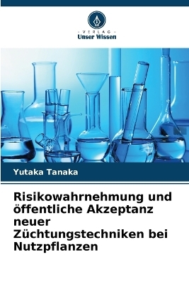 Risikowahrnehmung und öffentliche Akzeptanz neuer Züchtungstechniken bei Nutzpflanzen - Yutaka Tanaka
