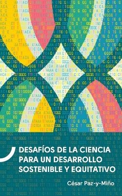 Desaf&iacute;os de la ciencia para un desarrollo sostenible y equitativo - C&eacute;sar Antonio Paz Y Mi&ntilde;o Cepeda