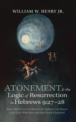 Atonement and the Logic of Resurrection in Hebrews 9 - William W Henry  Jr