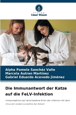 Die Immunantwort der Katze auf die FeLV-Infektion - Alpha Pamela Sanch&eacute;z Valle, Marcela Autran Mart&iacute;nez, Gabriel Eduardo Acevedo Jim&eacute;nez