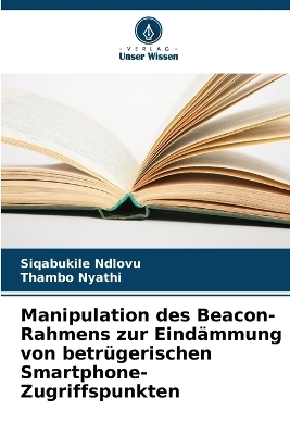 Manipulation des Beacon-Rahmens zur Eind&auml;mmung von betr&uuml;gerischen Smartphone-Zugriffspunkten - Siqabukile Ndlovu, Thambo Nyathi