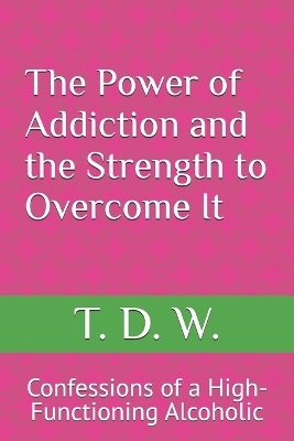 The Power of Addiction and the Strength to Overcome It - T D W
