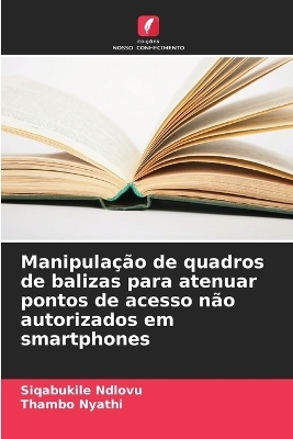 Manipula&ccedil;&atilde;o de quadros de balizas para atenuar pontos de acesso n&atilde;o autorizados em smartphones - Siqabukile Ndlovu, Thambo Nyathi