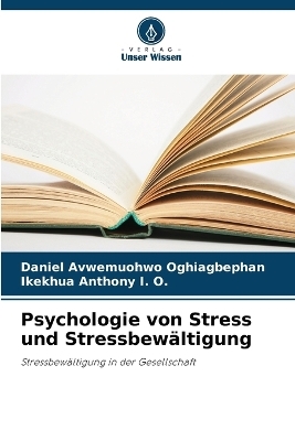 Psychologie von Stress und Stressbewältigung - Daniel Avwemuohwo Oghiagbephan, Ikekhua Anthony I O