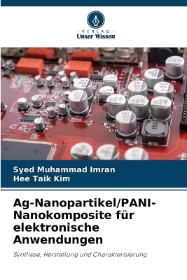 Ag-Nanopartikel/PANI-Nanokomposite f&uuml;r elektronische Anwendungen - Syed Muhammad Imran, Hee Taik Kim