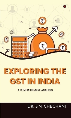 Exploring the Gst in India -  Dr S N Chechani