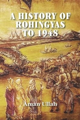 A History of Rohingyas to 1948 - Aman Ullah