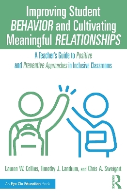 Improving Student Behavior and Cultivating Meaningful Relationships - Lauren W. Collins, Timothy J. Landrum, Chris A. Sweigart