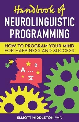 Handbook of Neurolinguistic Programming - Elliott Middleton