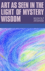 Art as Seen in the Light of Mystery Wisdom -  Rudolf Steiner