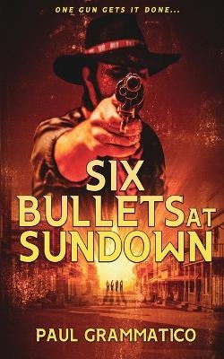 Six Bullets at Sundown - Paul Grammatico