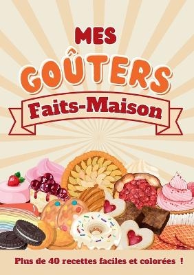 Mes gôuters faits-maison, plus de 40 recettes faciles et colorées