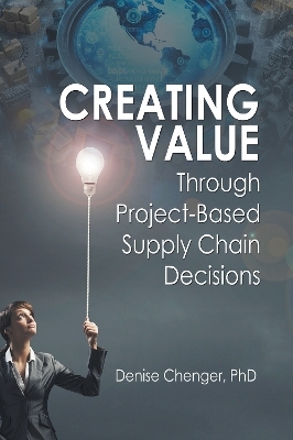 Creating Value Through Project-Based Supply Chain Decisions - Denise Chenger