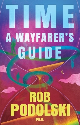 Time: A Wayfarer&rsquo;s Guide - Rob Podolski