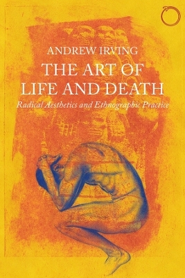 The Art of Life and Death – Radical Aesthetics and Ethnographic Practice - Andrew Irving
