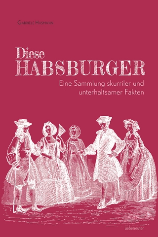 Diese Habsburger - Eine Sammlung skurriler und unterhaltsamer Fakten