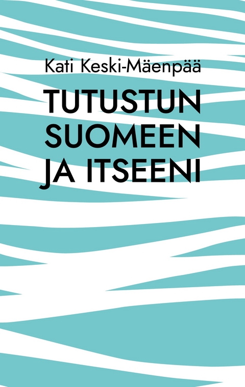 Tutustun Suomeen ja itseeni - Kati Keski-M&auml;enp&auml;&auml;