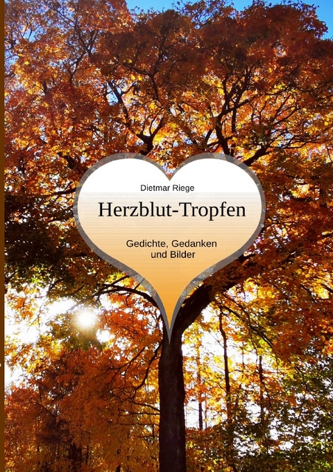 Gedichte, Gedanken und Bilder / Herzblut - Tropfen - Dietmar Riege