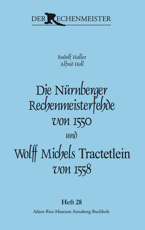 Die Nürnberger Rechenmeisterfehde von 1550 und Wolff Michels „Tractetlein“ von 1558 - Rudolf Haller, Alfred Holl