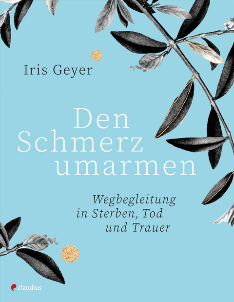 Den Schmerz umarmen - Iris Geyer