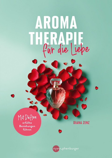 Aromatherapie f&uuml;r die Liebe - Diana Zenz