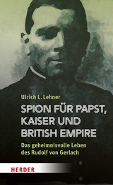 Spion f&uuml;r Papst, Kaiser und British Empire - Ulrich L. Lehner