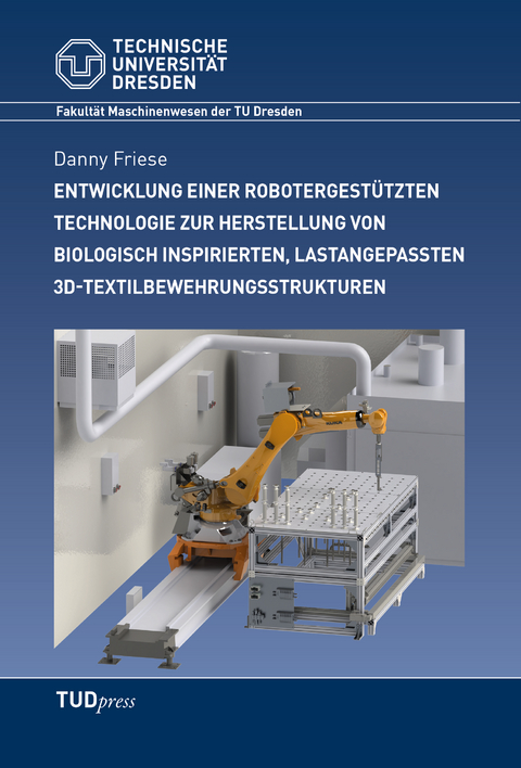 Entwicklung einer robotergest&uuml;tzten Technologie zur Herstellung von biologisch inspirierten, lastangepassten 3D-Textilbewehrungsstrukturen - Danny Friese