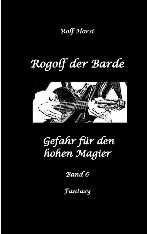 Rogolf der Barde: Lost Places, Dunkle Macht, Magier, Rituale, Silberdolch, goldene Klinge, Armbrust, Pfeil und Bogen, Schwert, Kutte, Kapuzenmantel, Parapsychologie, Verrat - Rolf Horst