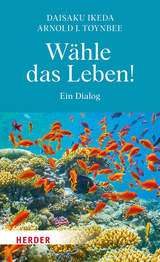 W&auml;hle das Leben! - Daisaku Ikeda, Arnold J. Toynbee