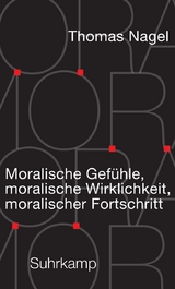 Moralische Gef&uuml;hle, moralische Wirklichkeit, moralischer Fortschritt - Thomas Nagel