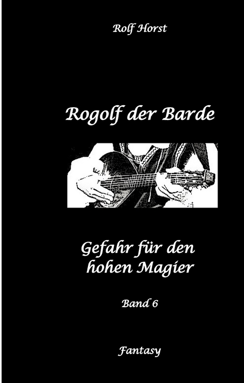 Rogolf der Barde: Lost Places, Dunkle Macht, Magier, Rituale, Silberdolch, goldene Klinge, Armbrust, Pfeil und Bogen, Schwert, Kutte, Kapuzenmantel, Parapsychologie, Verrat - Rolf Horst