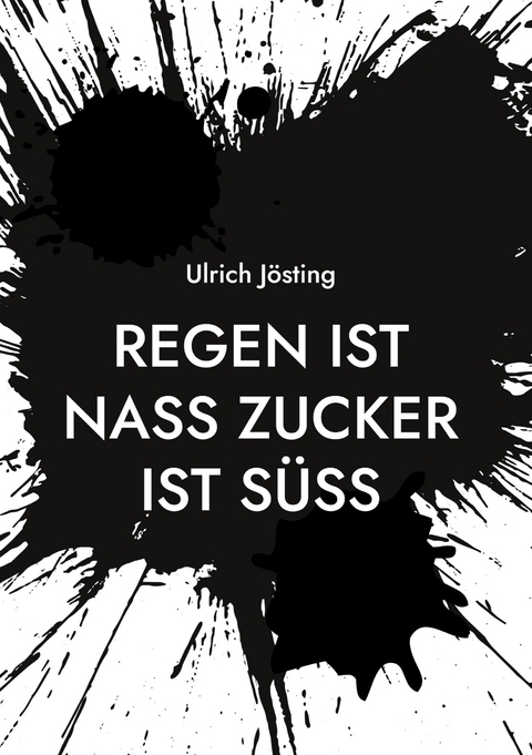 Regen ist nass Zucker ist s&uuml;&szlig; - Ulrich J&ouml;sting