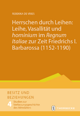 Herrschen durch Leihen: Leihe, Vasallit&auml;t und 'hominium' im 'Regnum Italiae' zur Zeit Friedrichs I. Barbarossa (1152&ndash;1190) - Rebekka de Vries