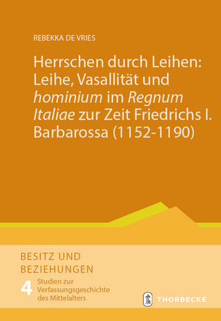 Herrschen durch Leihen: Leihe, Vasallität und 'hominium' im 'Regnum Italiae' zur Zeit Friedrichs I. Barbarossa (1152–1190)