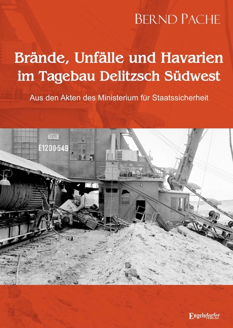 Br&auml;nde, Unf&auml;lle und Havarien im Tagebau Delitzsch S&uuml;dwest - Bernd Pache