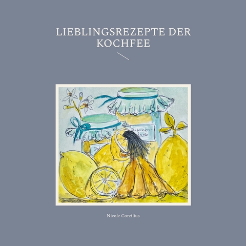 Lieblingsrezepte der Kochfee - Nicole Corzilius