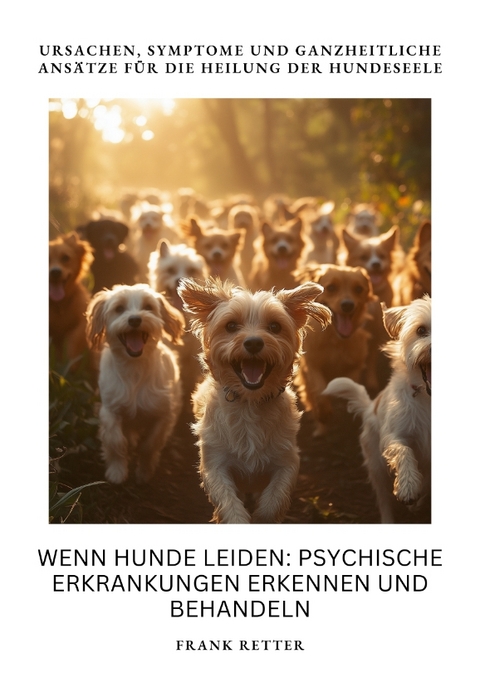 Wenn Hunde leiden: Psychische Erkrankungen erkennen und behandeln - Frank Retter