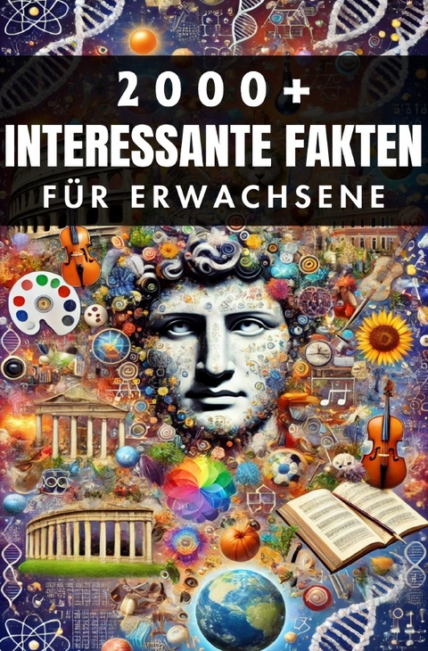 2000+ Zuf&auml;llige Interessante Fakten f&uuml;r Erwachsene - Auke de Haan