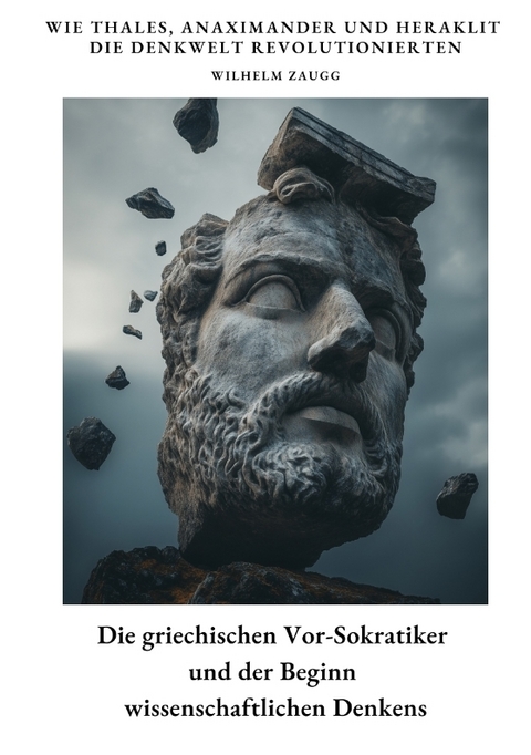 Die griechischen Vor-Sokratiker und der Beginn wissenschaftlichen Denkens - Wilhelm Zaugg