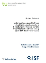 Untersuchung zum Einfluss des thermomechanischen Belastungskollektivs auf die Oberfl&auml;chenkonditionierung beim BTA-Tiefbohrprozess - Robert Schmidt